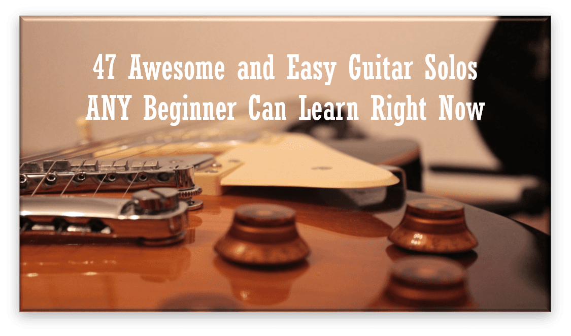 47 Awesome and Easy Guitar Solos Any Beginner Can Learn Right Now